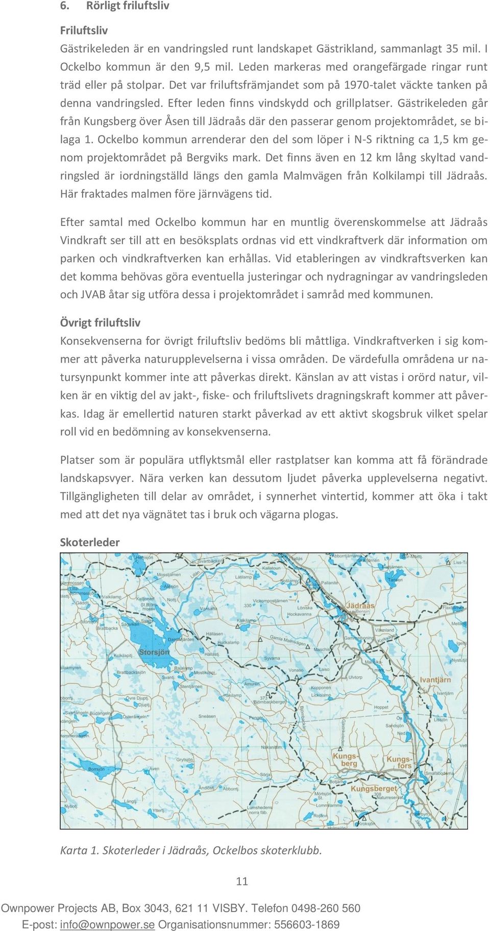 Gästrikeleden går från Kungsberg över Åsen till Jädraås där den passerar genom projektområdet, se bilaga 1.