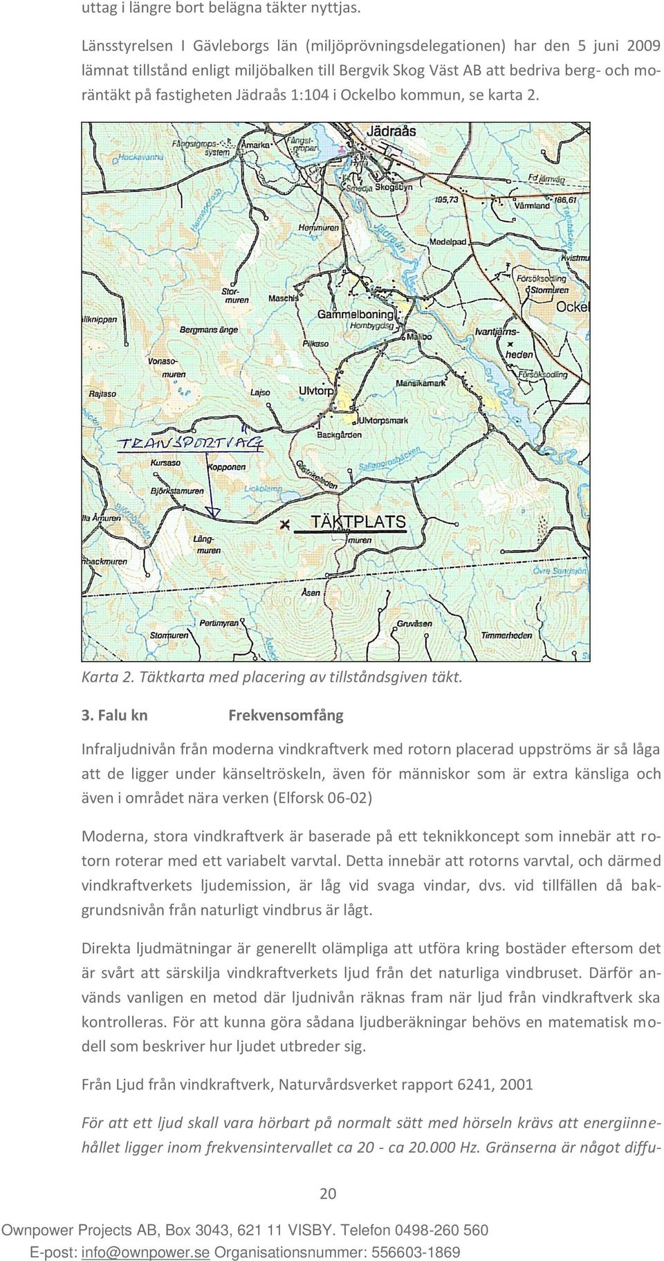 1:104 i Ockelbo kommun, se karta 2. Karta 2. Täktkarta med placering av tillståndsgiven täkt. 3.