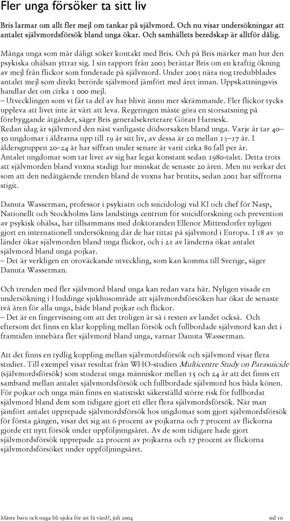 I sin rapport från 2003 berättar Bris om en kraftig ökning av mejl från flickor som funderade på självmord.