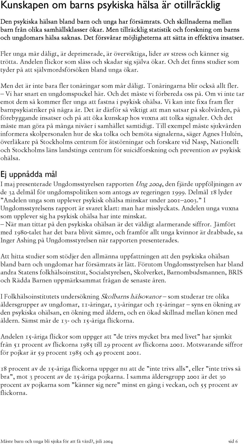 Fler unga mår dåligt, är deprimerade, är överviktiga, lider av stress och känner sig trötta. Andelen flickor som slåss och skadar sig själva ökar.