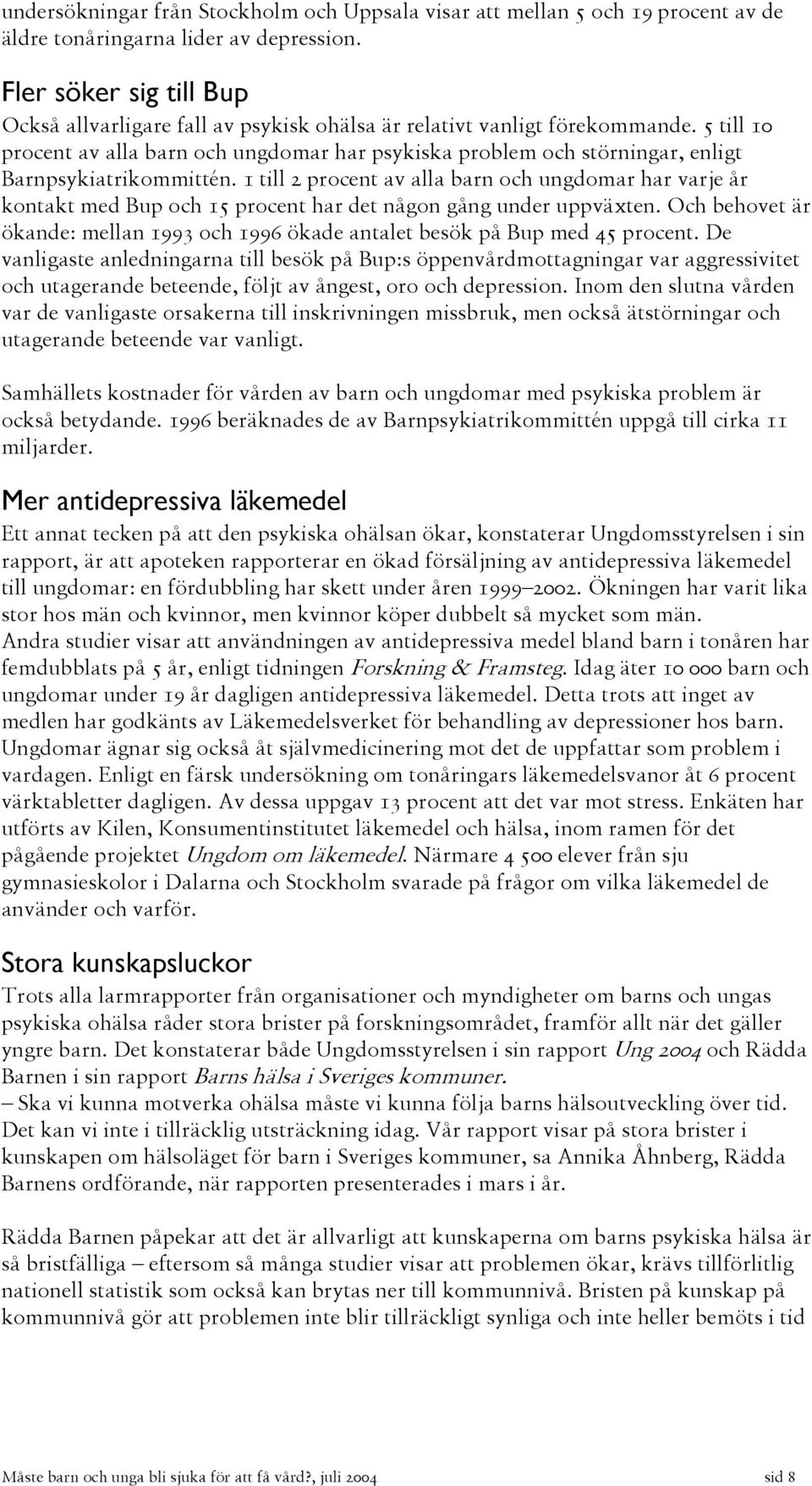 5 till 10 procent av alla barn och ungdomar har psykiska problem och störningar, enligt Barnpsykiatrikommittén.