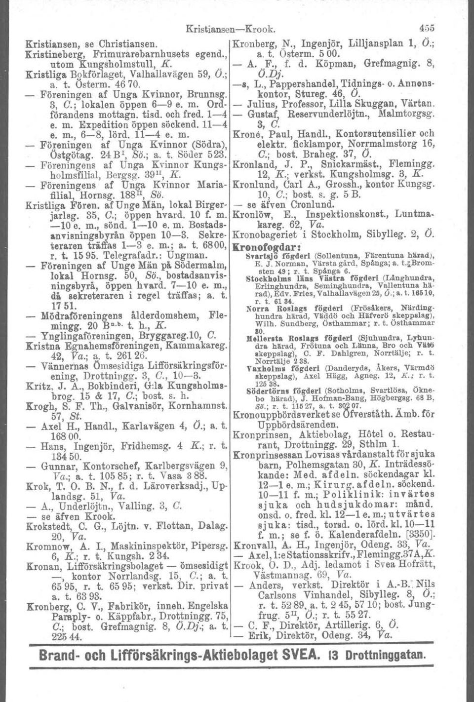 3, C.; lokalen öppen 6-9 e. m. Ord- Julius, Professor, Lilla. Skuggan, Värtan. förandens mottagn. tisd. och fred. 1-4 - Gustaf, Reservunderlöjtn., Malmtorgsg. e. m. Expedition öppen söckend.