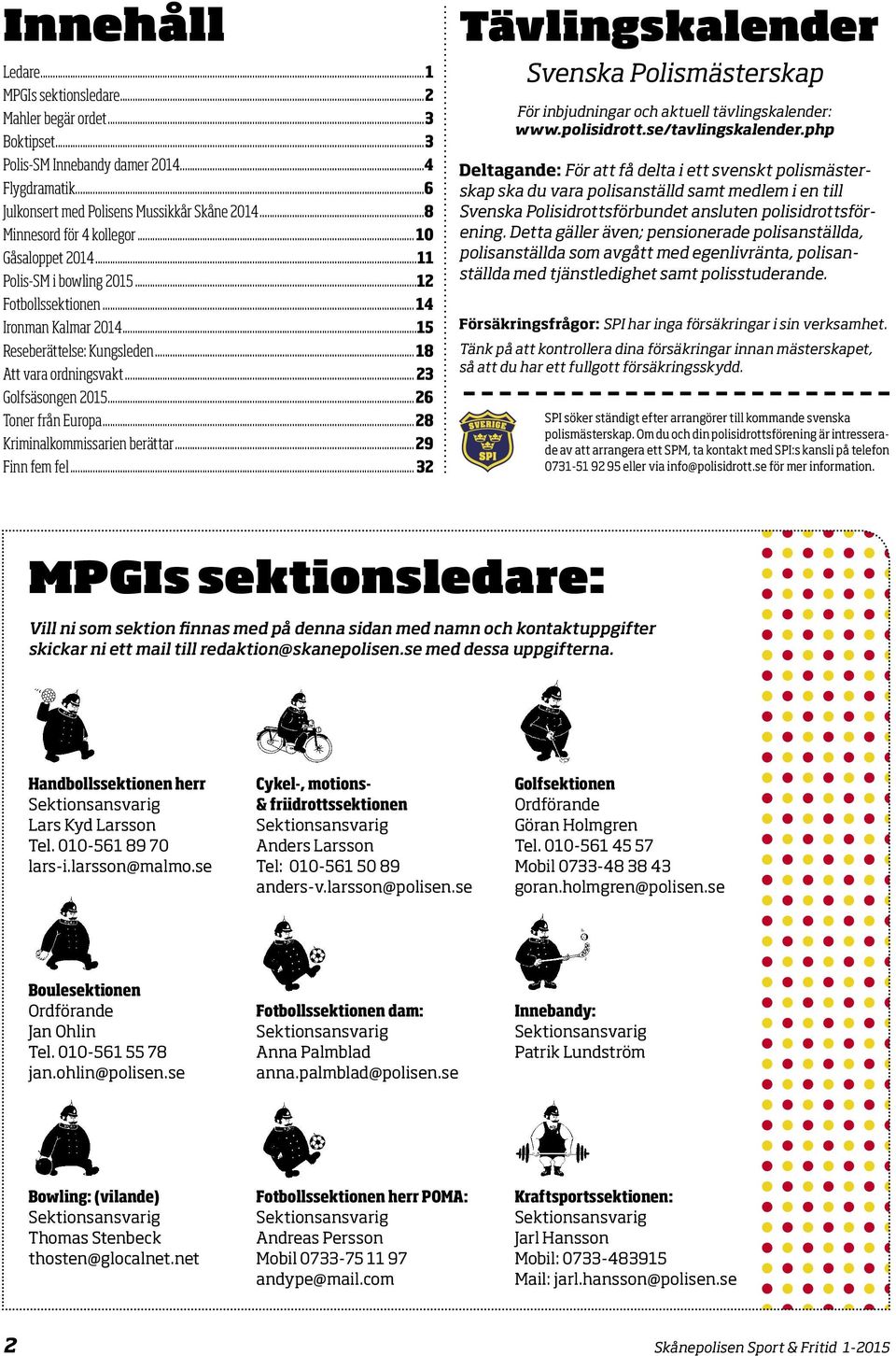 .. 23 Golfsäsongen 2015... 26 Toner från Europa...28 Kriminalkommissarien berättar... 29 Finn fem fel... 32 Tävlingskalender Svenska Polismästerskap För inbjudningar och aktuell tävlingskalender: www.