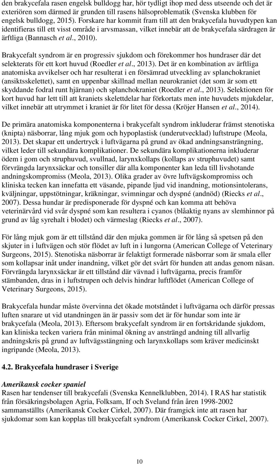 Brakycefalt syndrom är en progressiv sjukdom och förekommer hos hundraser där det selekterats för ett kort huvud (Roedler et al., 2013).