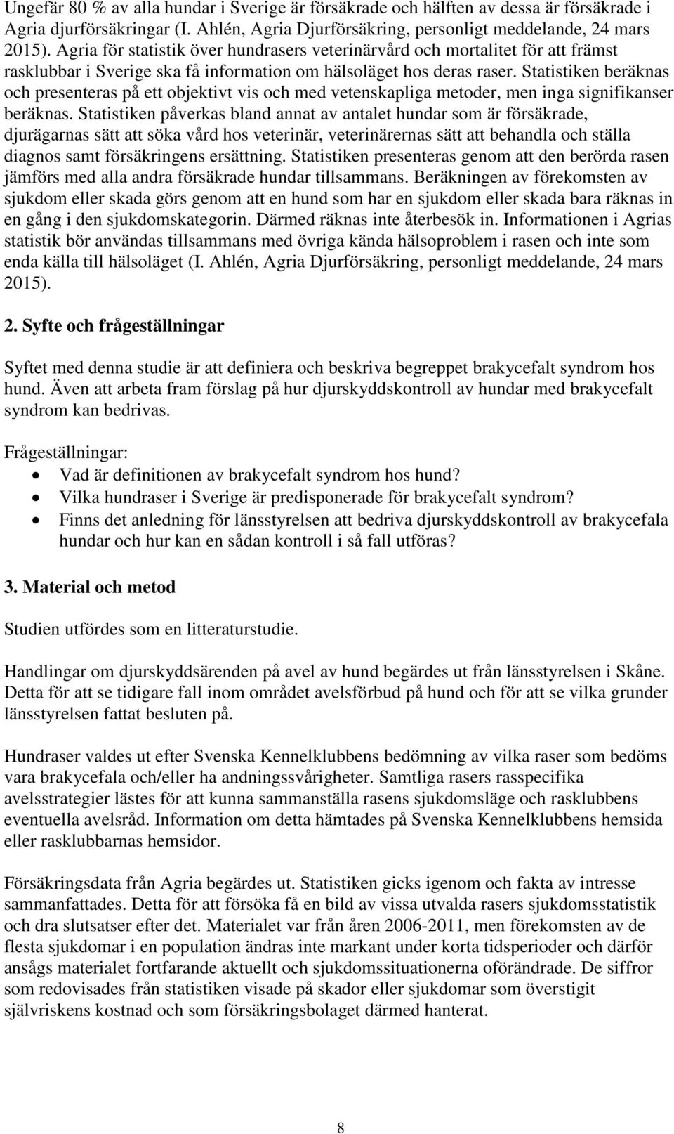 Statistiken beräknas och presenteras på ett objektivt vis och med vetenskapliga metoder, men inga signifikanser beräknas.