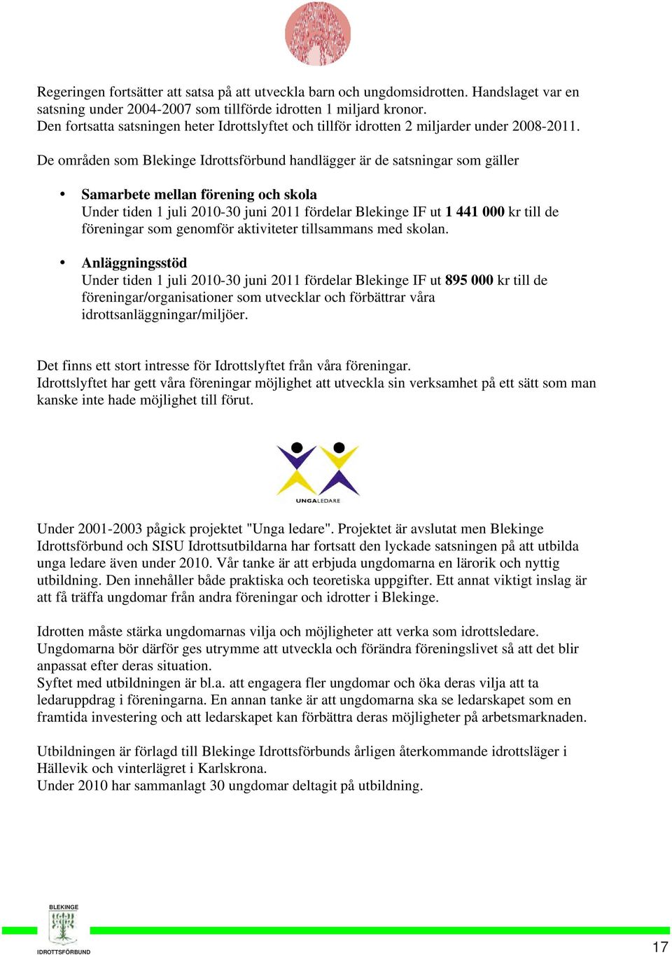 De områden som Blekinge Idrottsförbund handlägger är de satsningar som gäller Samarbete mellan förening och skola Under tiden 1 juli 2010-30 juni 2011 fördelar Blekinge IF ut 1 441 000 kr till de