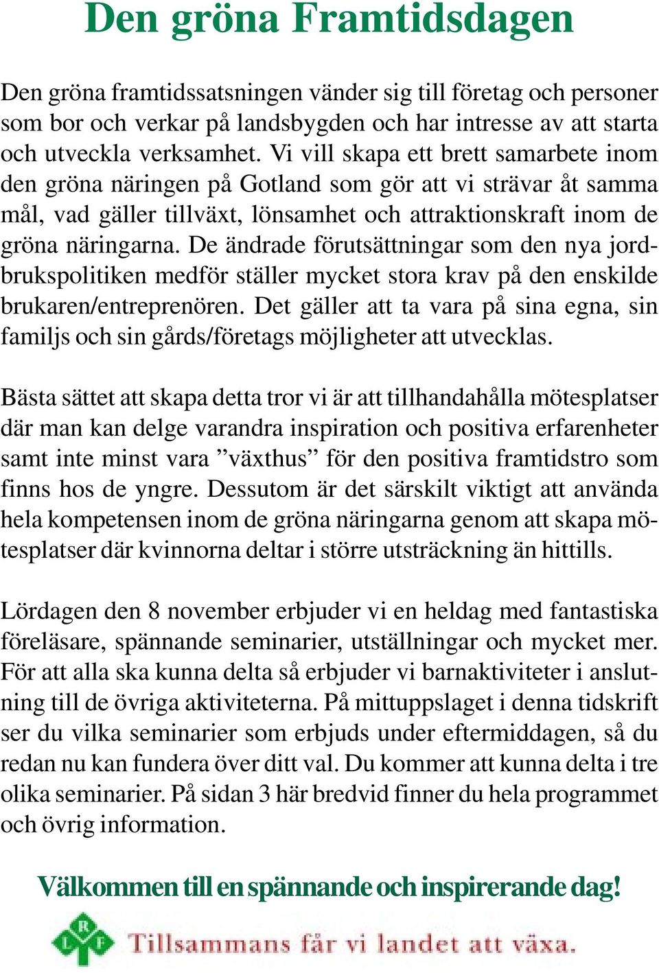 De ändrade förutsättningar som den nya jordbrukspolitiken medför ställer mycket stora krav på den enskilde brukaren/entreprenören.