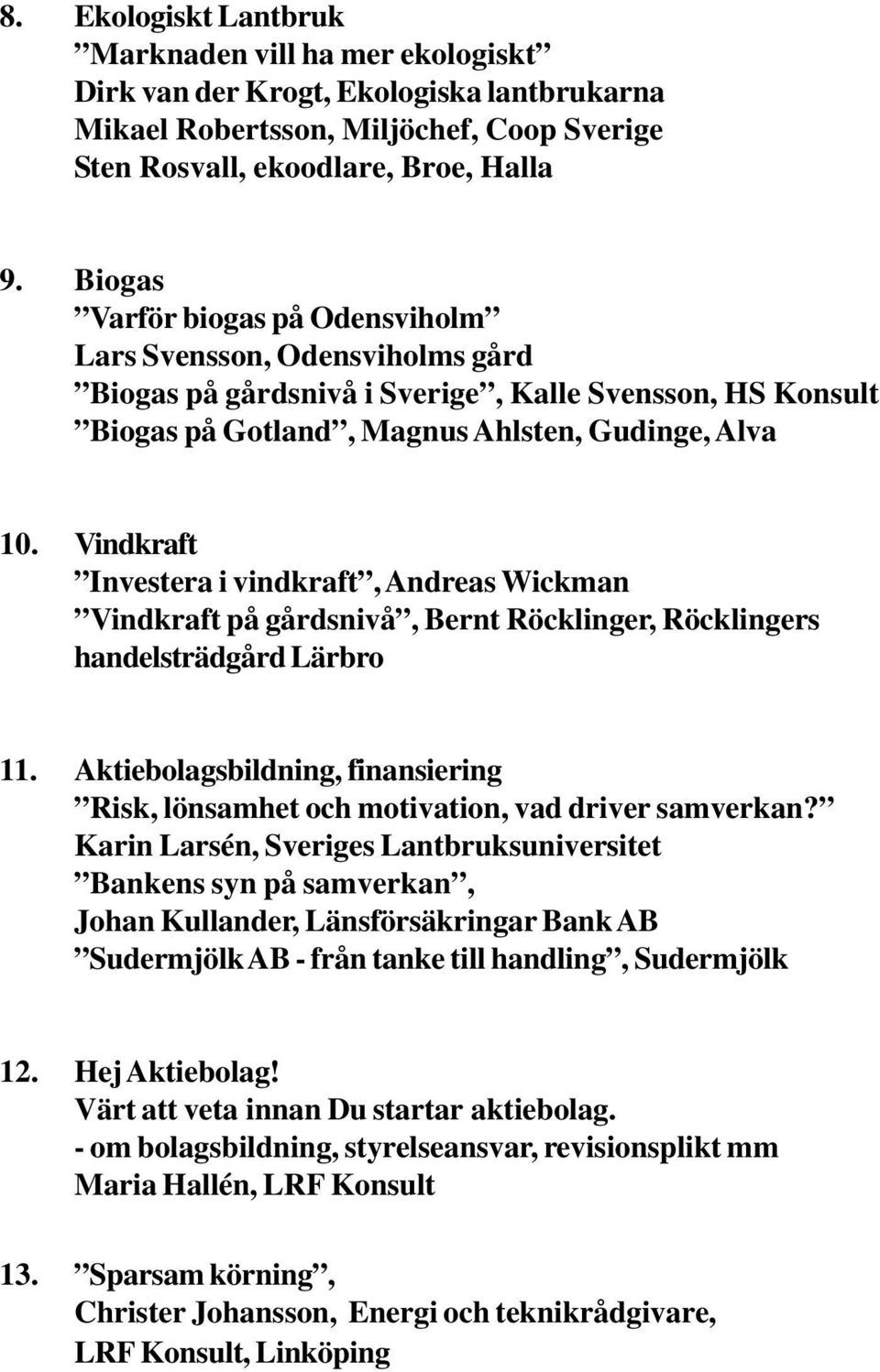 Vindkraft Investera i vindkraft, Andreas Wickman Vindkraft på gårdsnivå, Bernt Röcklinger, Röcklingers handelsträdgård Lärbro 11.