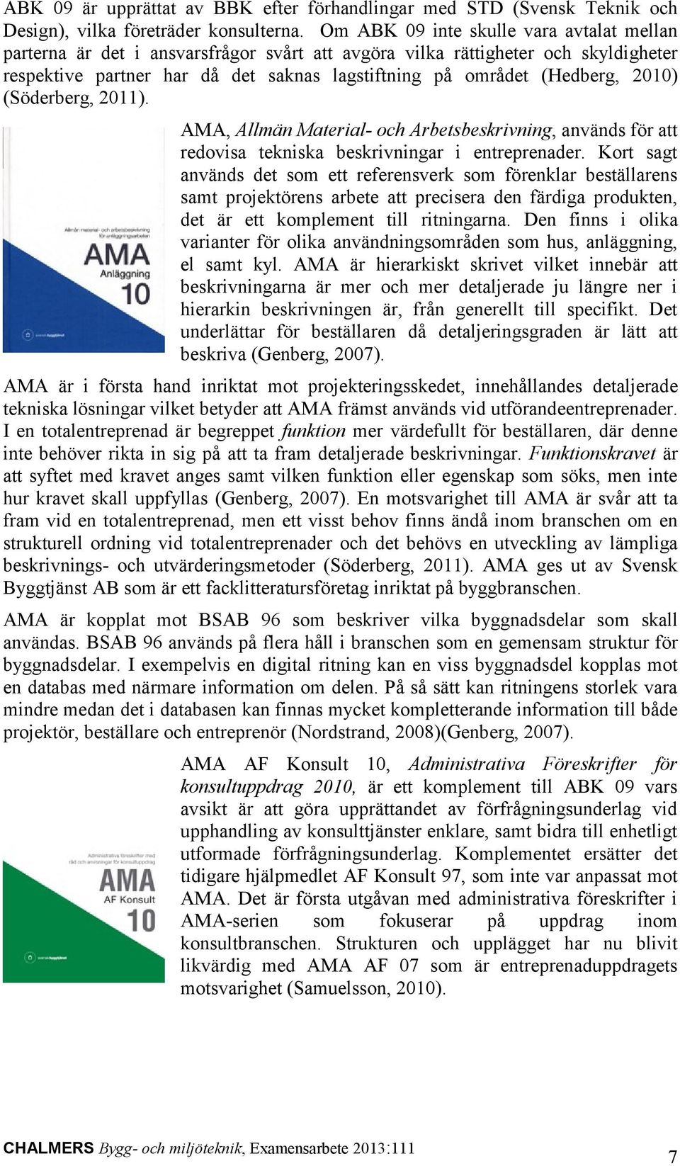 2010) (Söderberg, 2011). AMA, Allmän Material- och Arbetsbeskrivning, används för att redovisa tekniska beskrivningar i entreprenader.