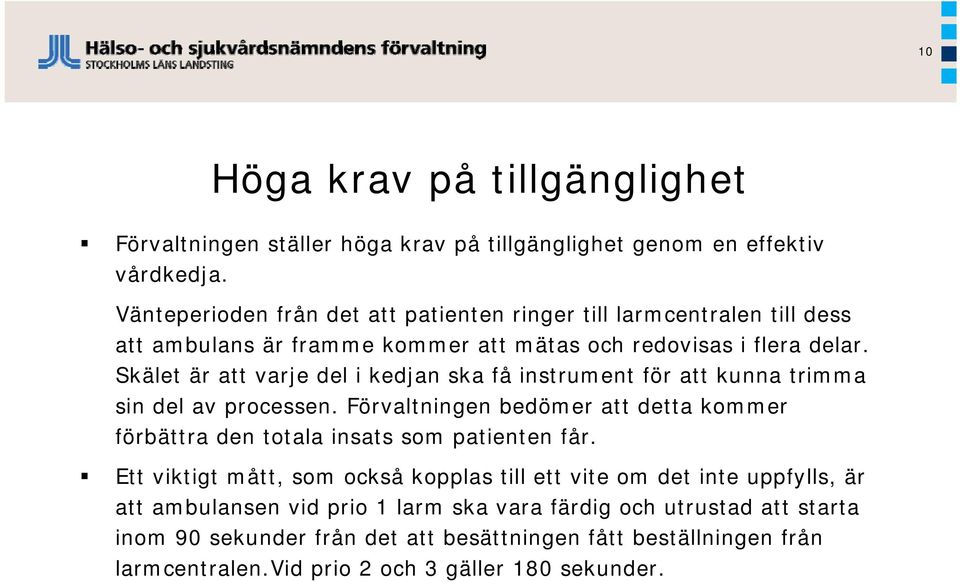 Skälet är att varje del i kedjan ska få instrument för att kunna trimma sin del av processen.