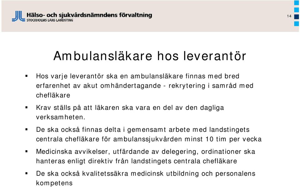 De ska också finnas delta i gemensamt arbete med landstingets centrala chefläkare för ambulanssjukvården minst 10 tim per vecka Medicinska