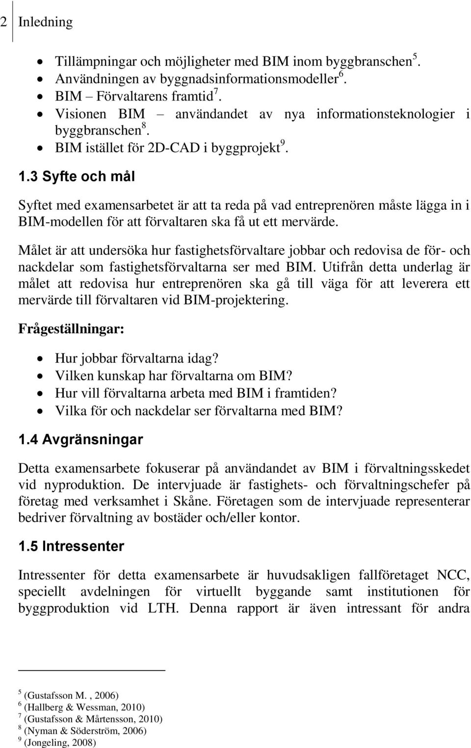 3 Syfte och mål Syftet med examensarbetet är att ta reda på vad entreprenören måste lägga in i BIM-modellen för att förvaltaren ska få ut ett mervärde.