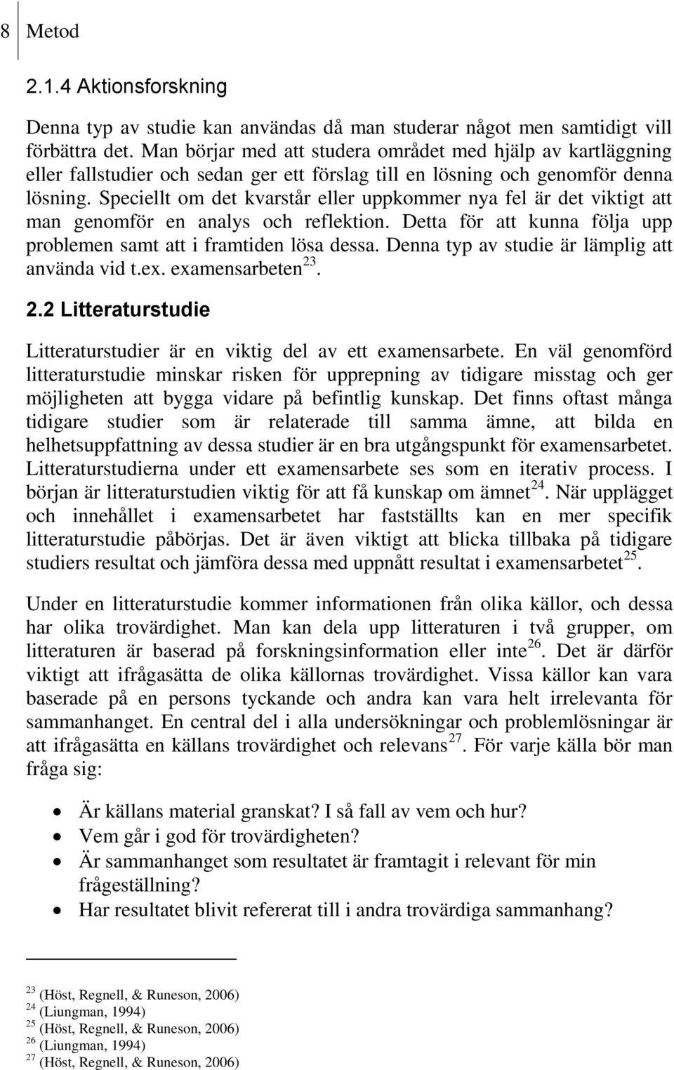 Speciellt om det kvarstår eller uppkommer nya fel är det viktigt att man genomför en analys och reflektion. Detta för att kunna följa upp problemen samt att i framtiden lösa dessa.