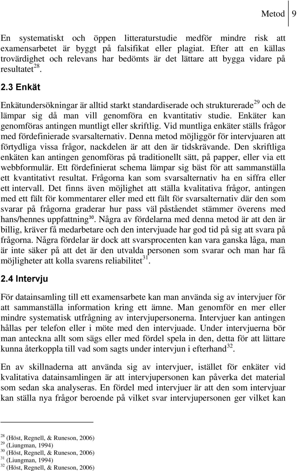 . 2.3 Enkät Enkätundersökningar är alltid starkt standardiserade och strukturerade 29 och de lämpar sig då man vill genomföra en kvantitativ studie.