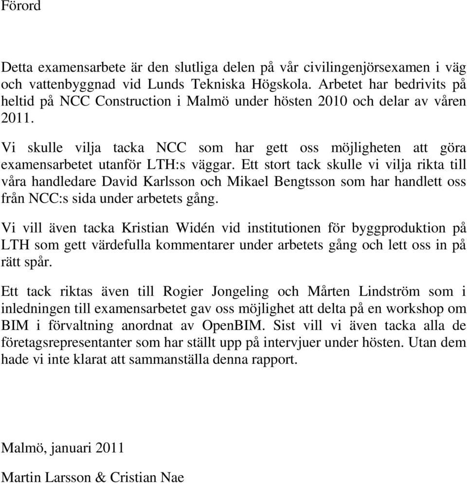 Vi skulle vilja tacka NCC som har gett oss möjligheten att göra examensarbetet utanför LTH:s väggar.