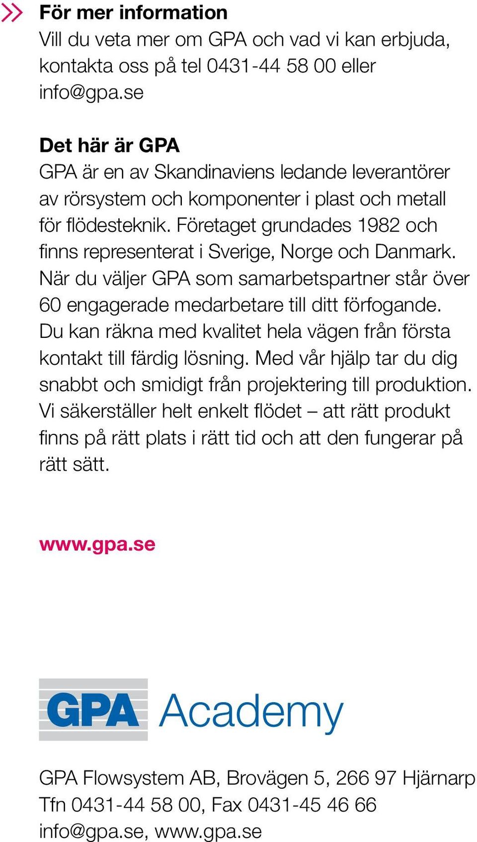 Företaget grundades 1982 och finns representerat i Sverige, Norge och Danmark. När du väljer GPA som samarbetspartner står över 60 engagerade medarbetare till ditt förfogande.