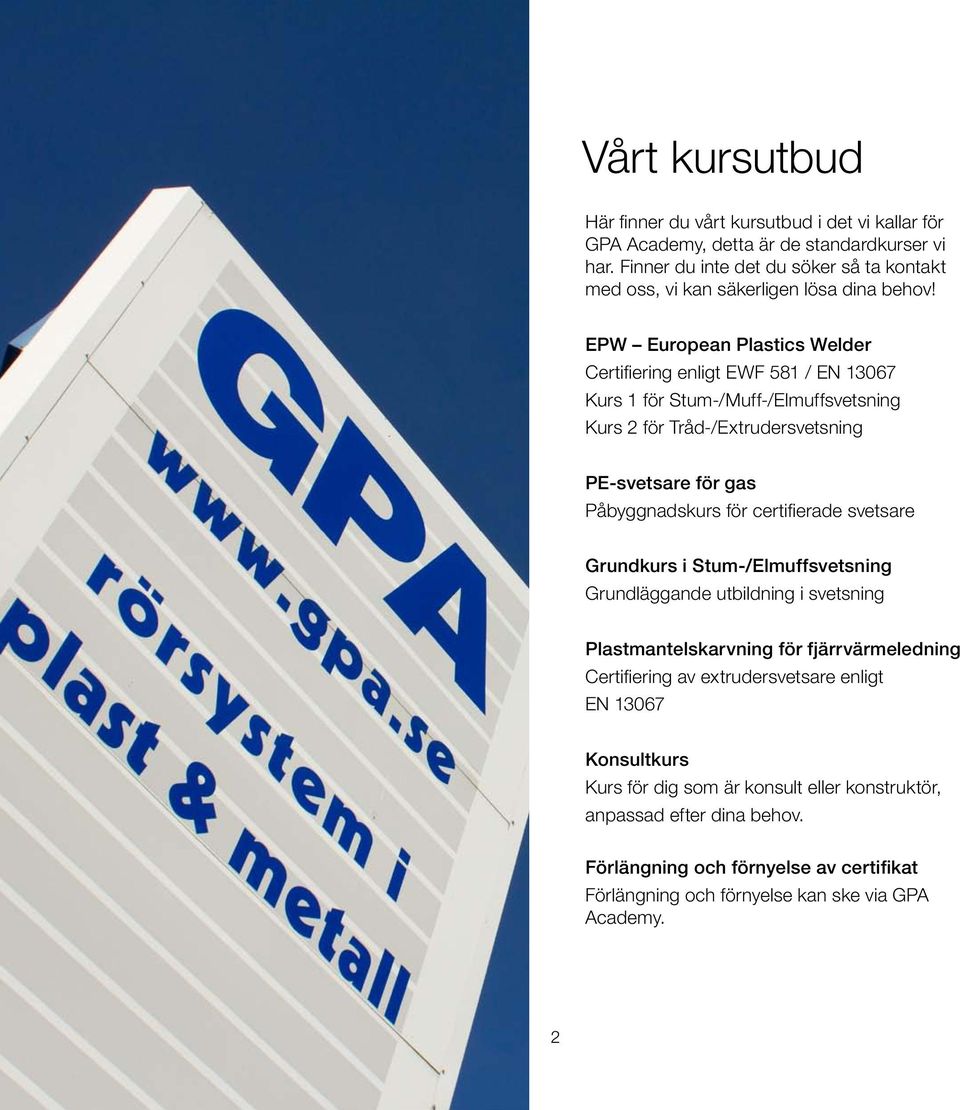 EPW European Plastics Welder Certifiering enligt EWF 581 / EN 13067 Kurs 1 för Stum-/Muff-/Elmuffsvetsning Kurs 2 för Tråd-/Extrudersvetsning PE-svetsare för gas Påbyggnadskurs för