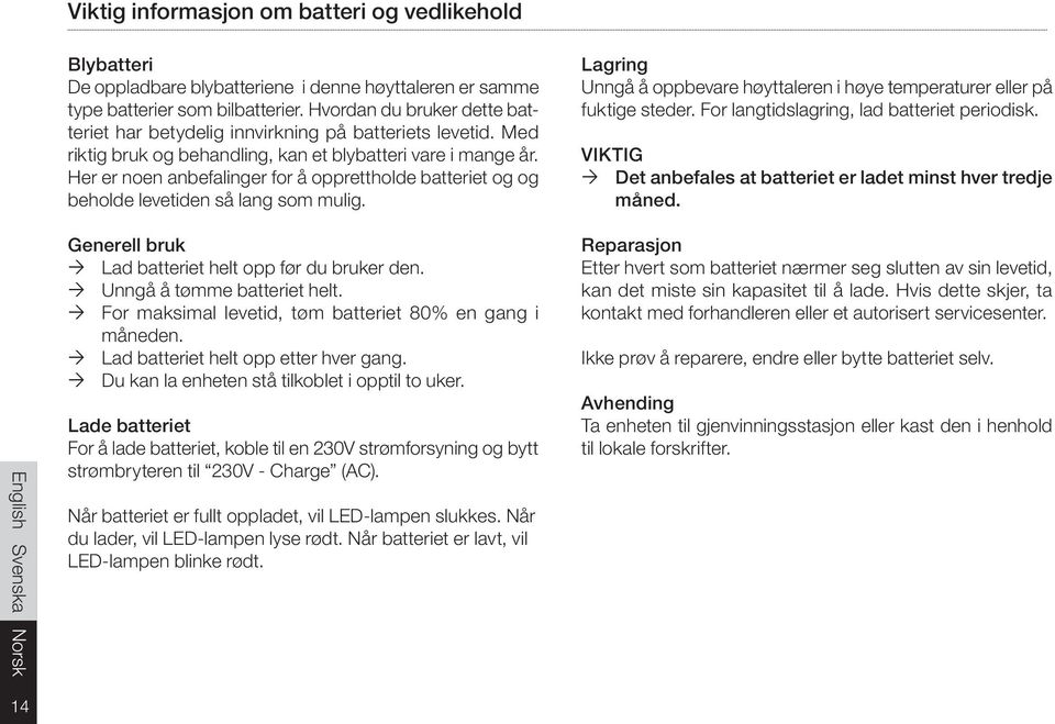 Her er noen anbefalinger for å opprettholde batteriet og og beholde levetiden så lang som mulig. Lagring Unngå å oppbevare høyttaleren i høye temperaturer eller på fuktige steder.