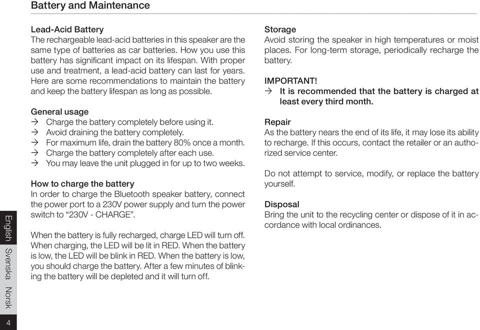 Here are some recommendations to maintain the battery and keep the battery lifespan as long as possible. General usage Charge the battery completely before using it.