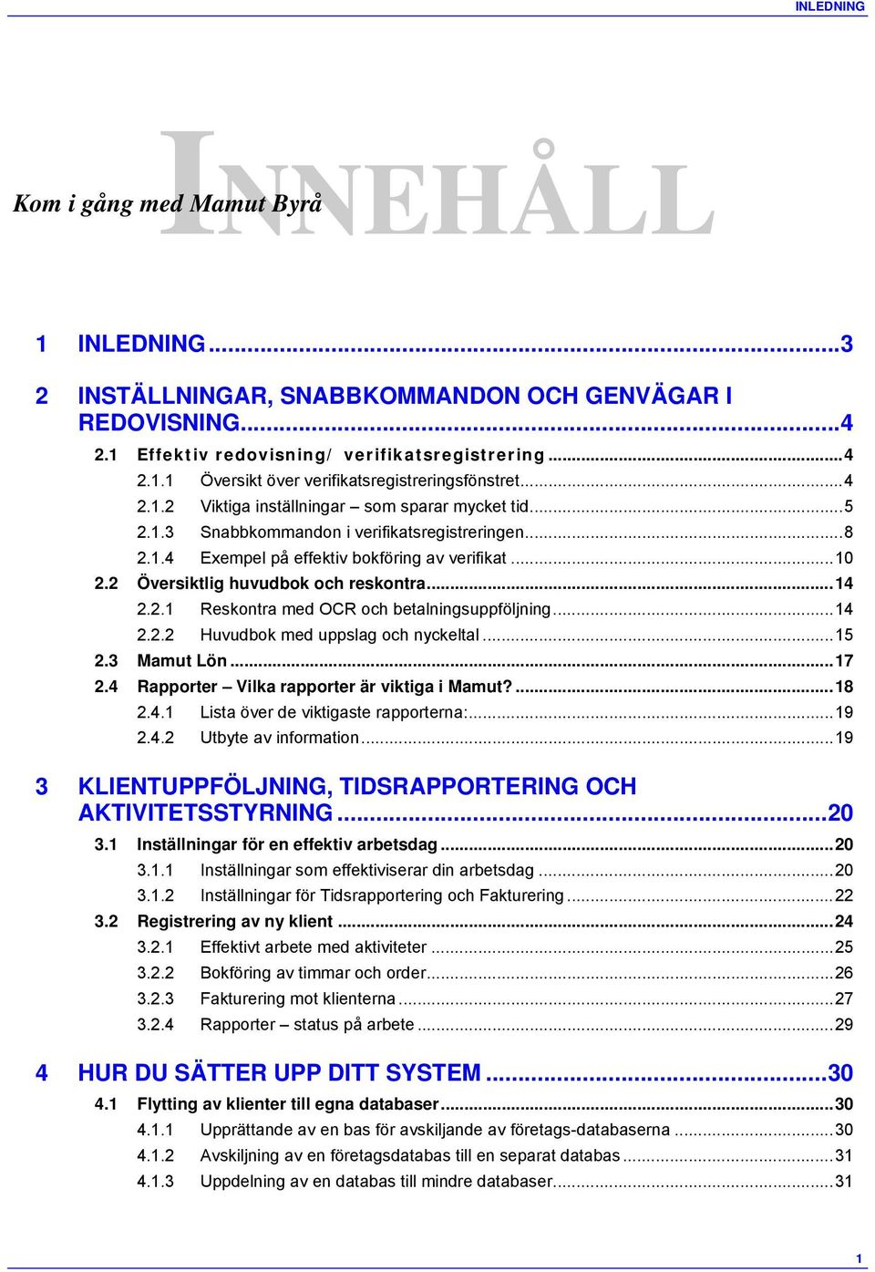 2 Översiktlig huvudbok och reskontra...14 2.2.1 Reskontra med OCR och betalningsuppföljning...14 2.2.2 Huvudbok med uppslag och nyckeltal...15 2.3 Mamut Lön...17 2.