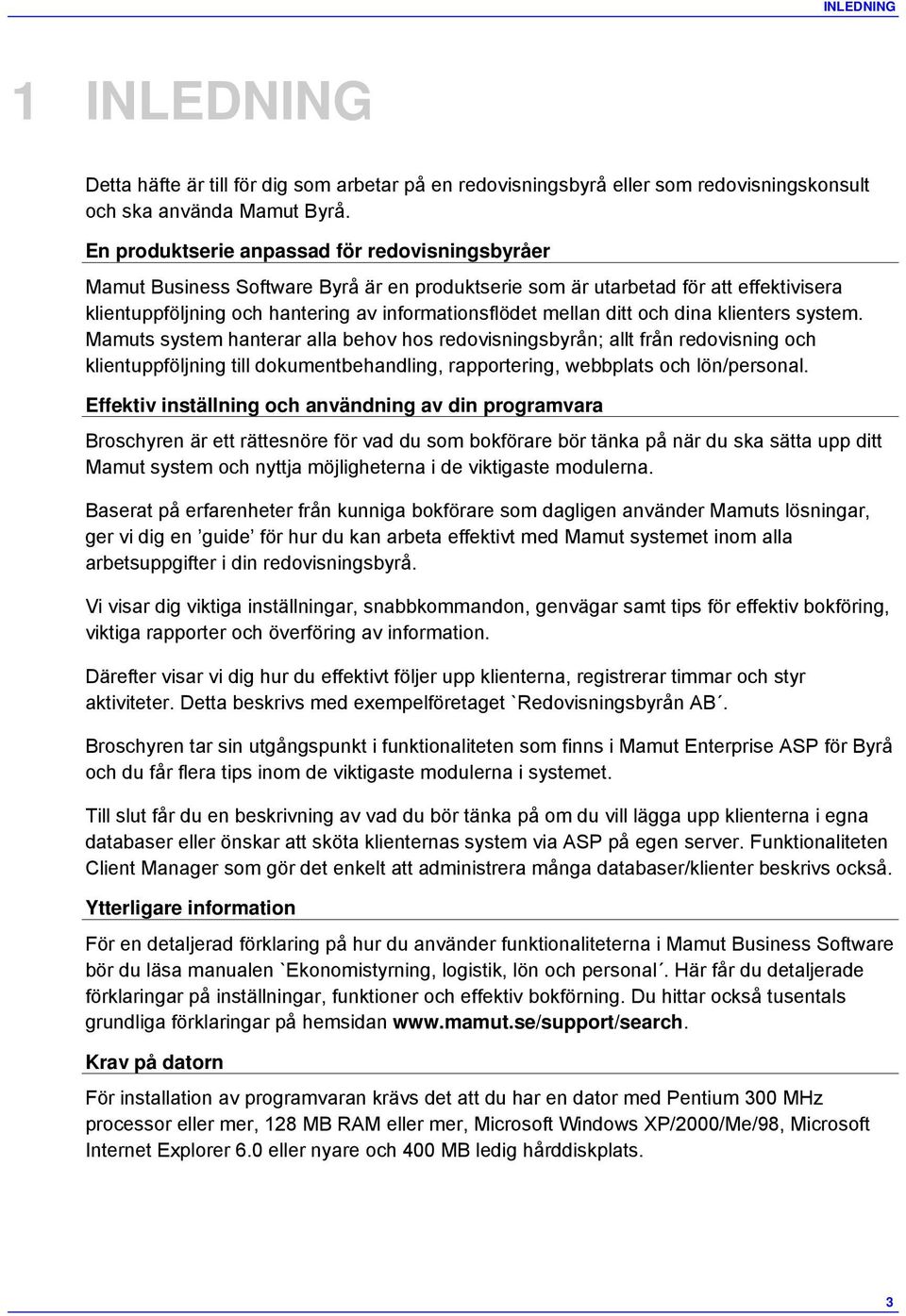 ditt och dina klienters system. Mamuts system hanterar alla behov hos redovisningsbyrån; allt från redovisning och klientuppföljning till dokumentbehandling, rapportering, webbplats och lön/personal.