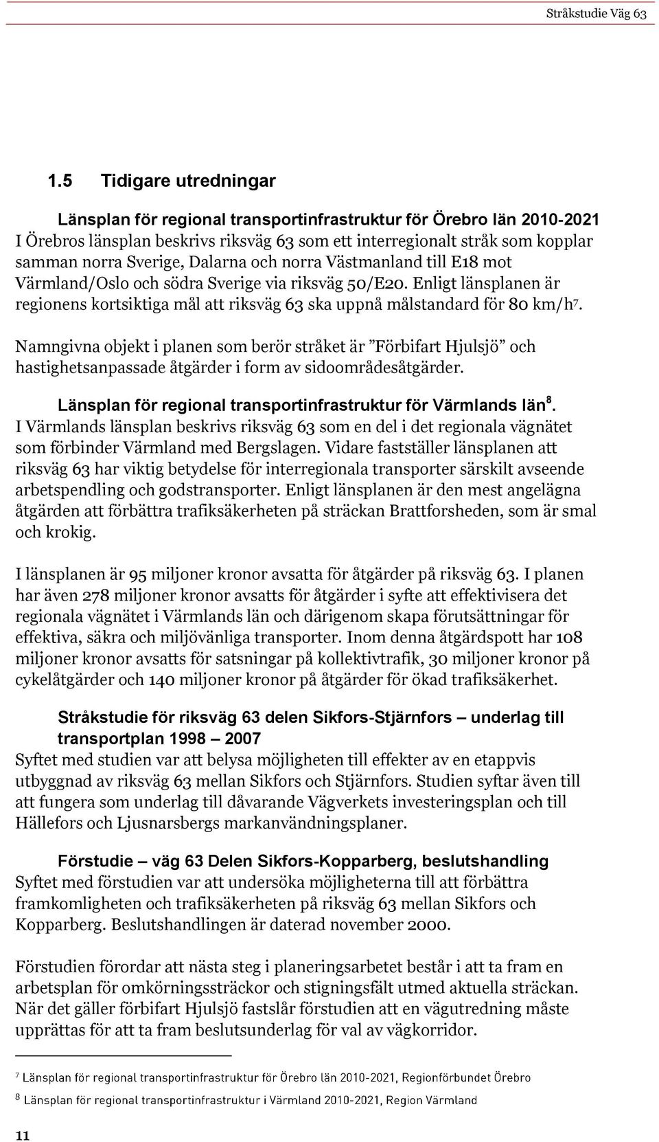 Namngivna objekt i planen som berör stråket är Förbifart Hjulsjö och hastighetsanpassade åtgärder i form av sidoområdesåtgärder. Länsplan för regional transportinfrastruktur för Värmlands län 8.