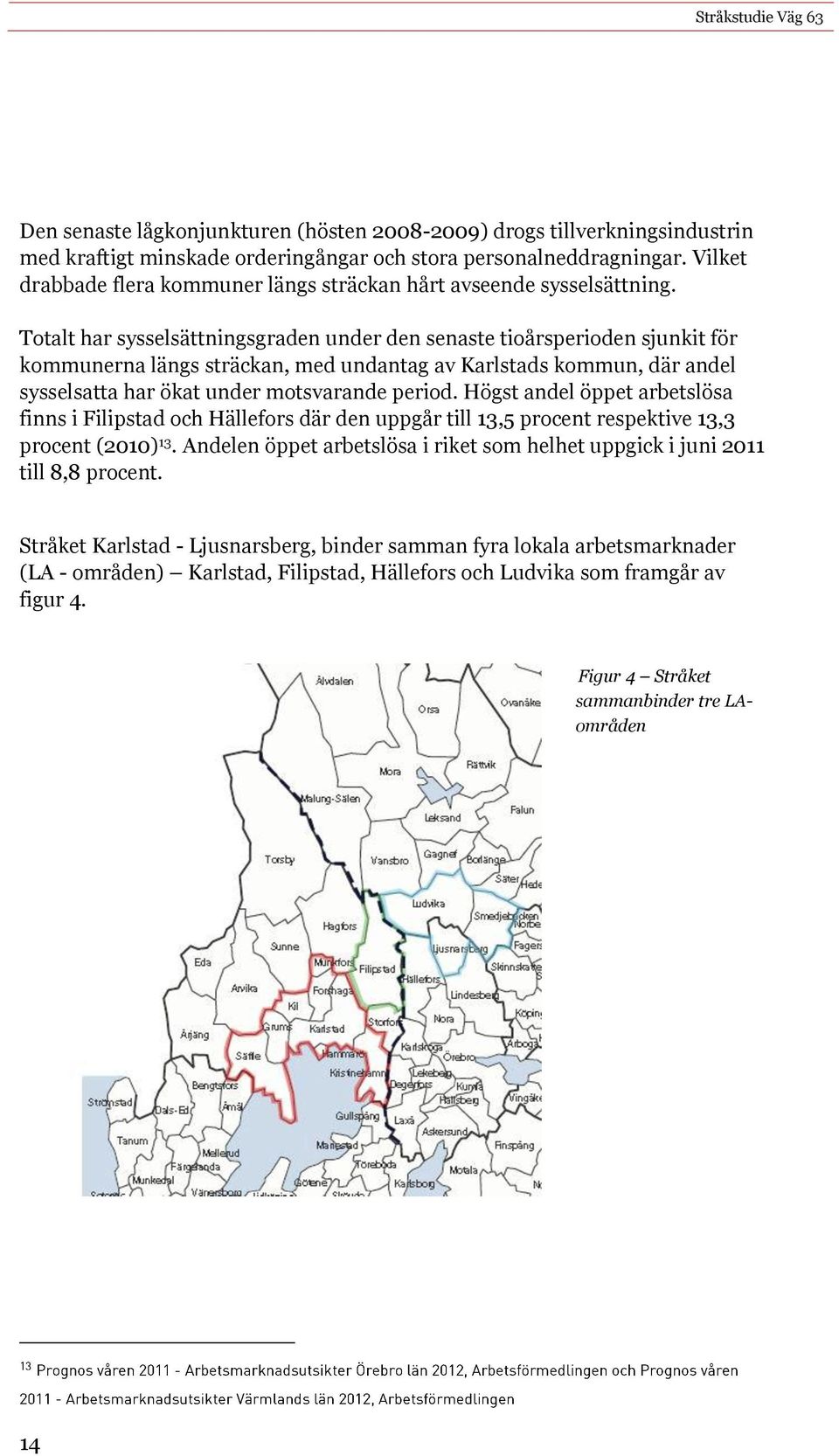 Totalt har sysselsättningsgraden under den senaste tioårsperioden sjunkit för kommunerna längs sträckan, med undantag av Karlstads kommun, där andel sysselsatta har ökat under motsvarande period.