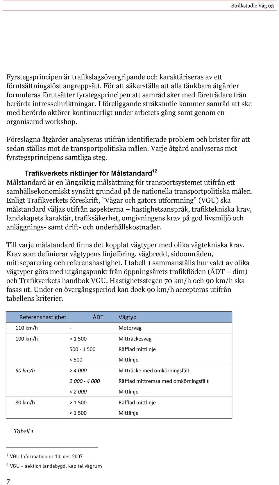 I föreliggande stråkstudie kommer samråd att ske med berörda aktörer kontinuerligt under arbetets gång samt genom en organiserad workshop.