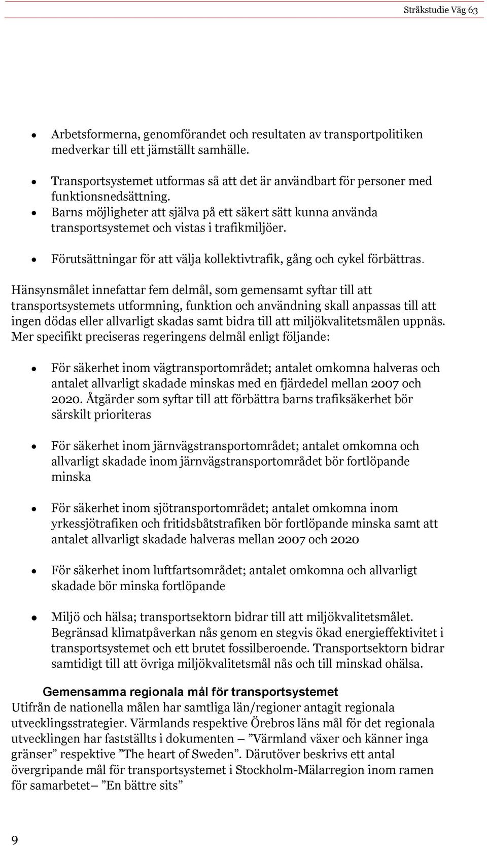 Förutsättningar för att välja kollektivtrafik, gång och cykel förbättras Hänsynsmålet innefattar fem delmål, som gemensamt syftar till att transportsystemets utformning, funktion och användning skall