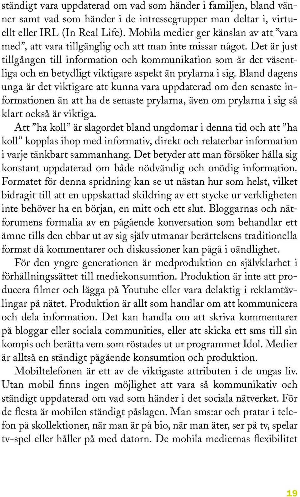 Det är just tillgången till information och kommunikation som är det väsentliga och en betydligt viktigare aspekt än prylarna i sig.