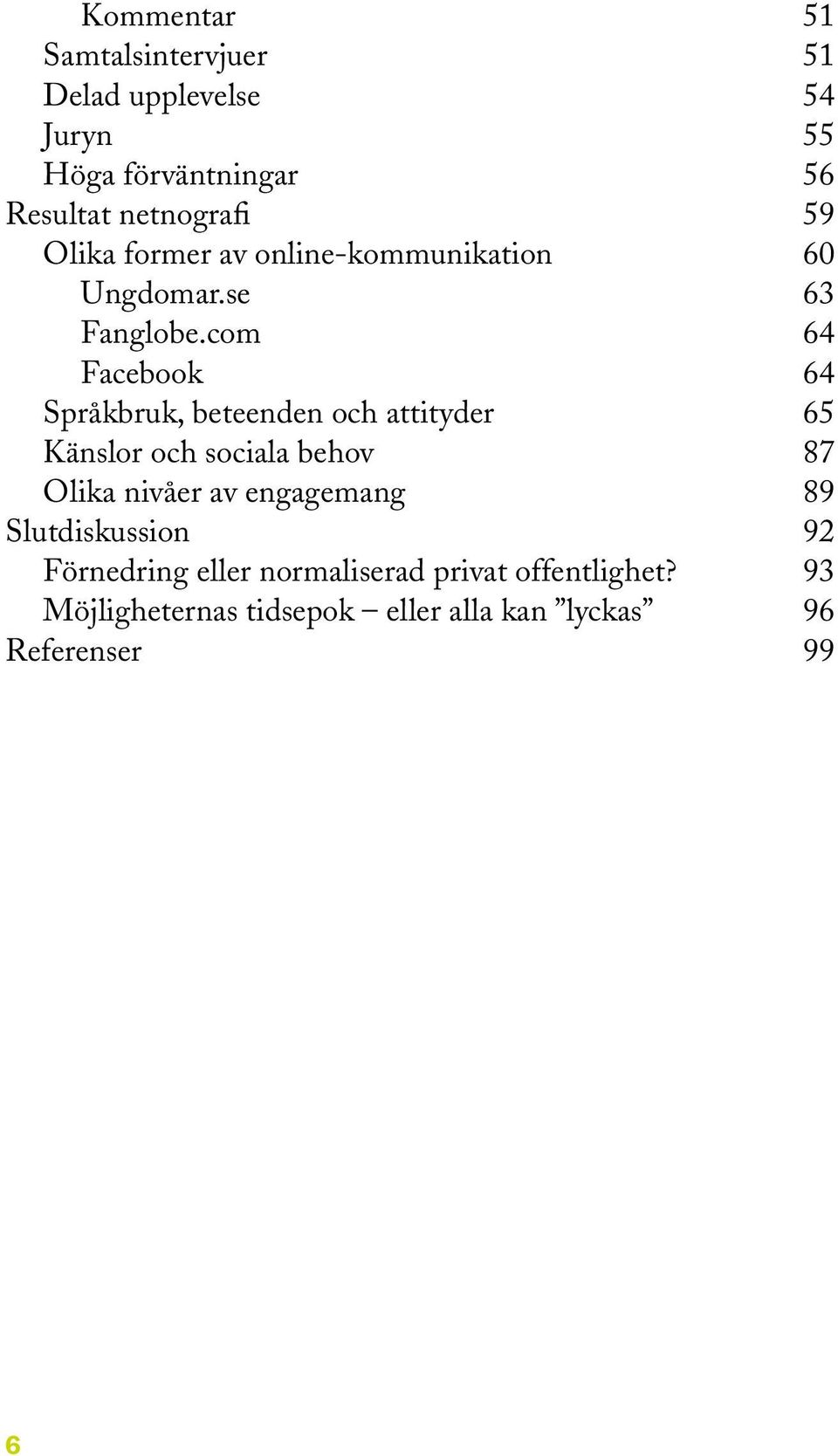 com 64 Facebook 64 Språkbruk, beteenden och attityder 65 Känslor och sociala behov 87 Olika nivåer av