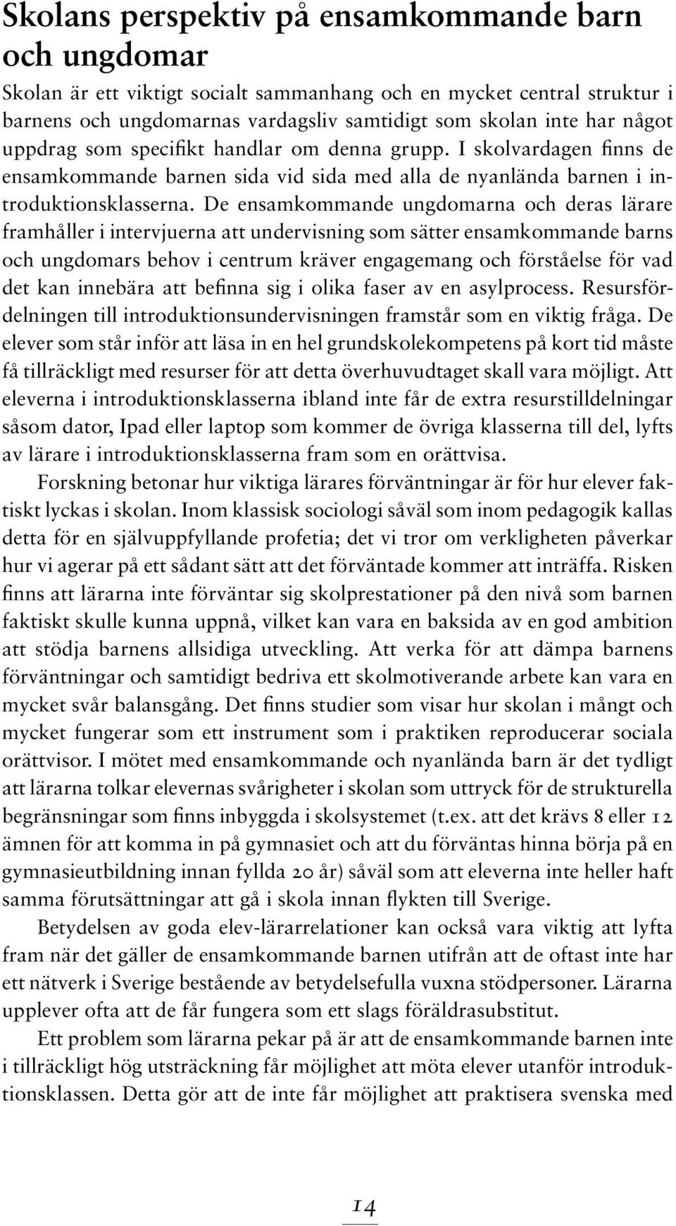 De ensamkommande ungdomarna och deras lärare framhåller i intervjuerna att undervisning som sätter ensamkommande barns och ungdomars behov i centrum kräver engagemang och förståelse för vad det kan