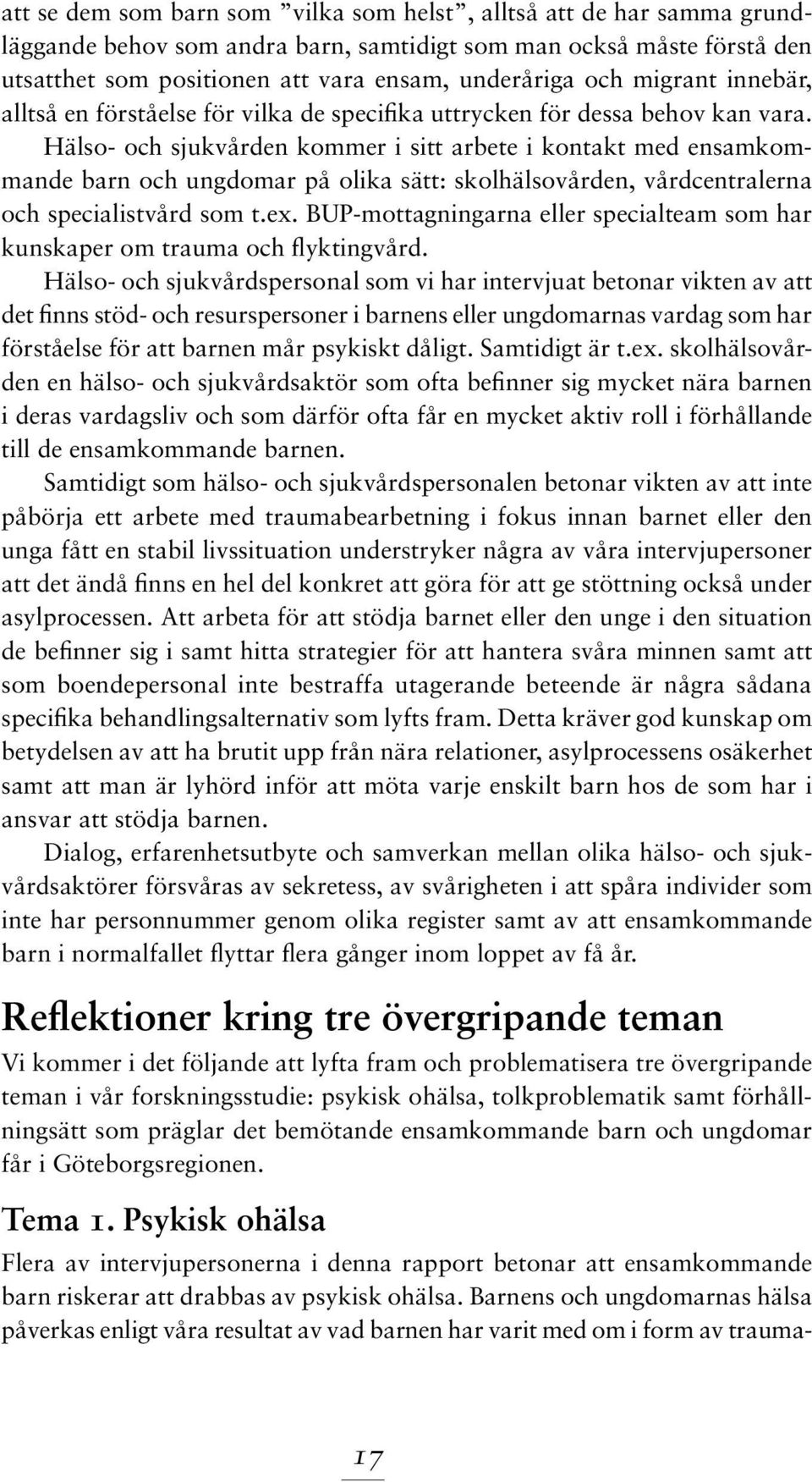 Hälso- och sjukvården kommer i sitt arbete i kontakt med ensamkommande barn och ungdomar på olika sätt: skolhälsovården, vårdcentralerna och specialistvård som t.ex.