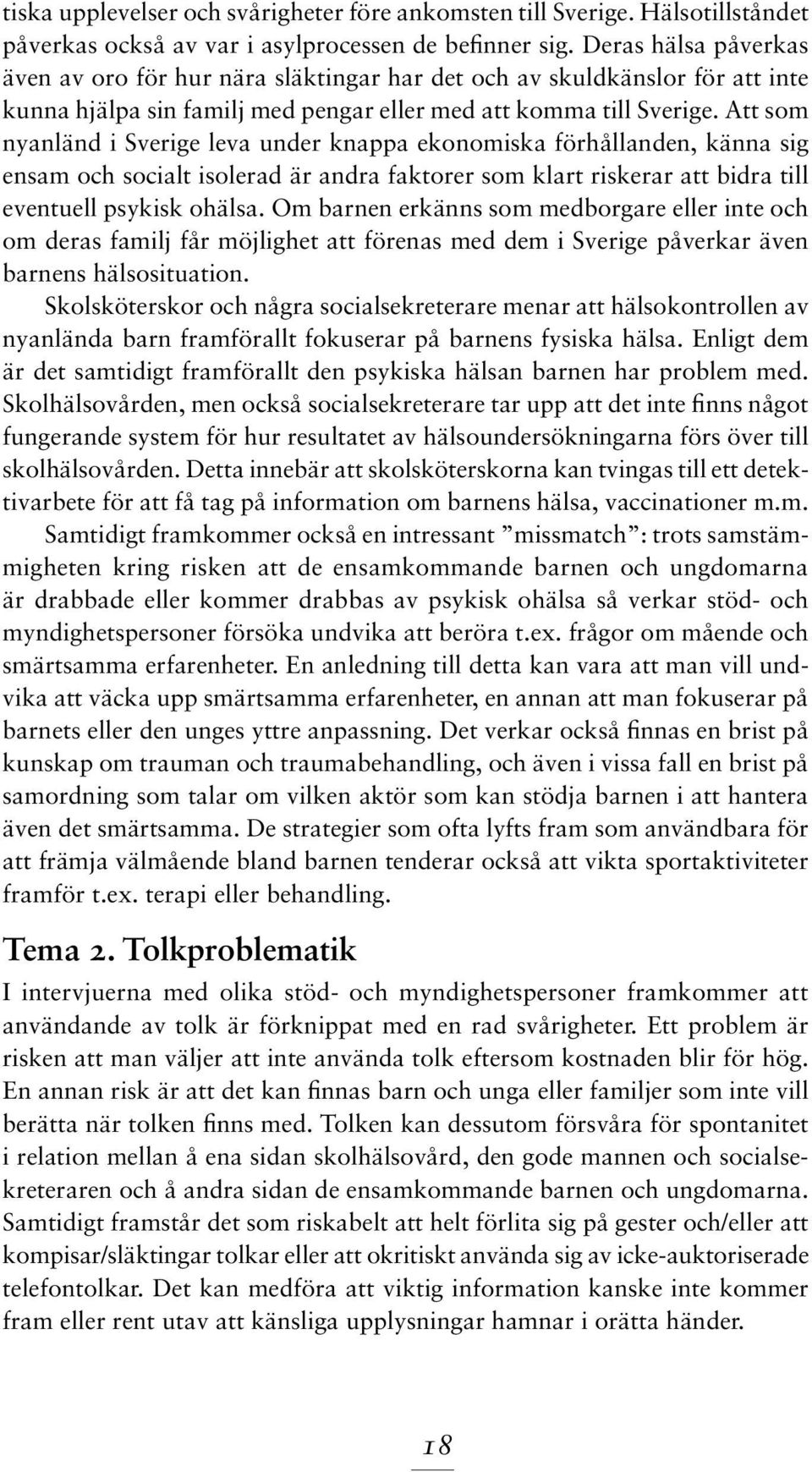 Att som nyanländ i Sverige leva under knappa ekonomiska förhållanden, känna sig ensam och socialt isolerad är andra faktorer som klart riskerar att bidra till eventuell psykisk ohälsa.