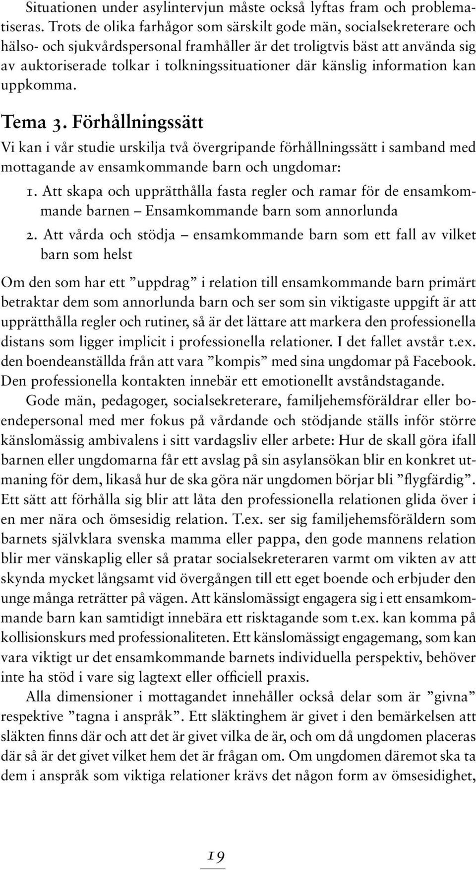 känslig information kan uppkomma. Tema 3. Förhållningssätt Vi kan i vår studie urskilja två övergripande förhållningssätt i samband med mottagande av ensamkommande barn och ungdomar: 1.