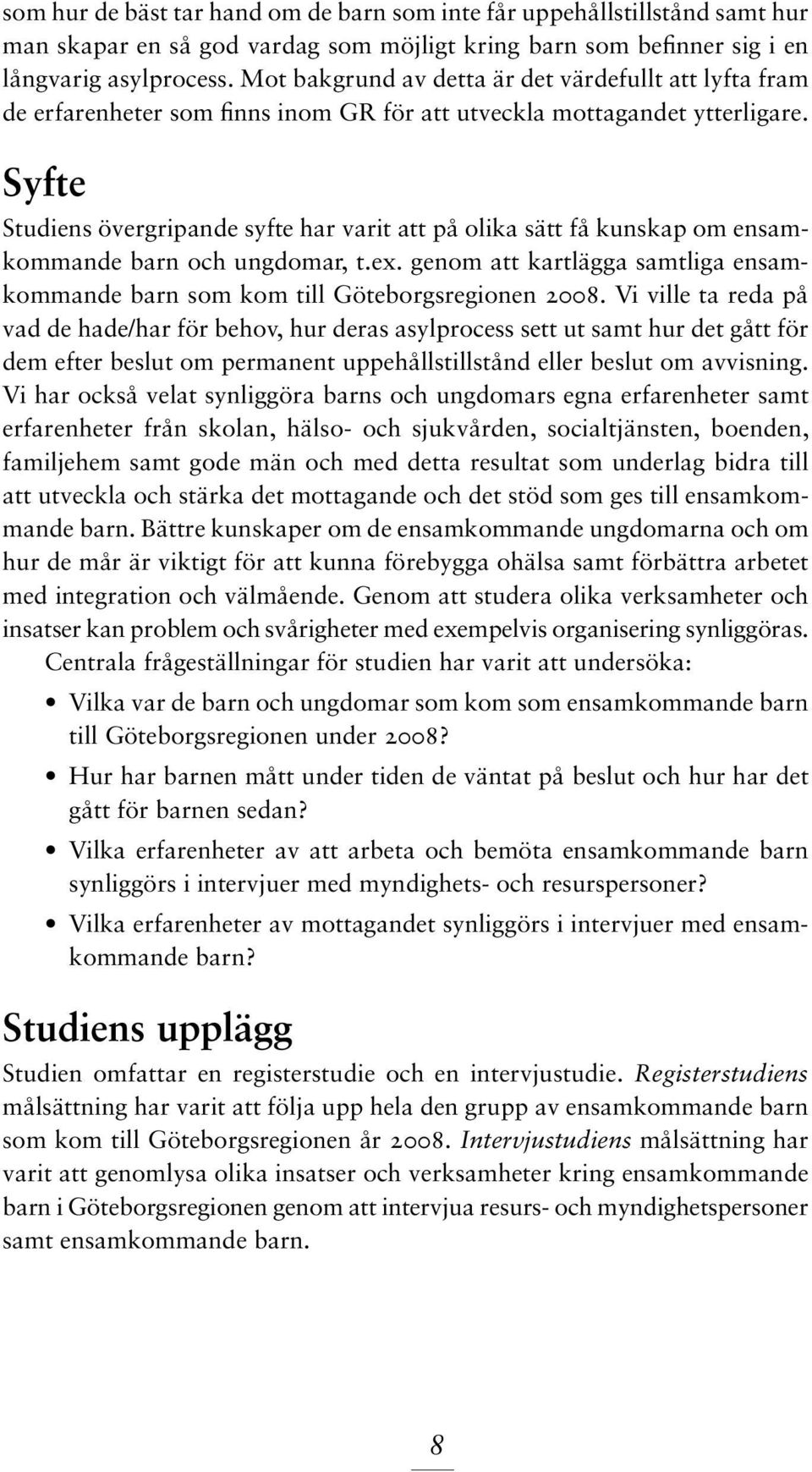 Syfte Studiens övergripande syfte har varit att på olika sätt få kunskap om ensamkommande barn och ungdomar, t.ex. genom att kartlägga samtliga ensamkommande barn som kom till Göteborgsregionen 2008.