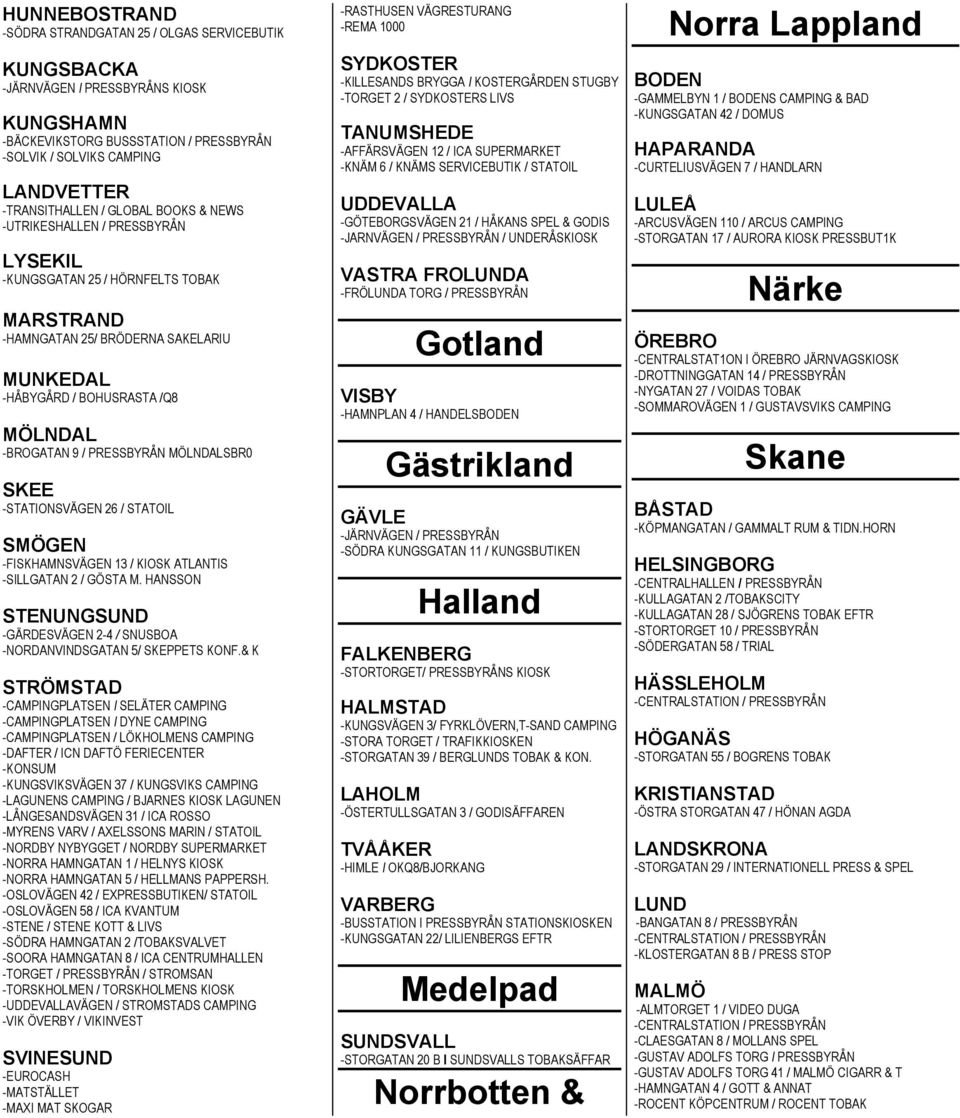 -BROGATAN 9 / PRESSBYRÅN MÖLNDALSBR0 SKEE -STATIONSVÄGEN 26 / STATOIL SMÖGEN -FISKHAMNSVÄGEN 13 / KIOSK ATLANTIS -SILLGATAN 2 / GÖSTA M.