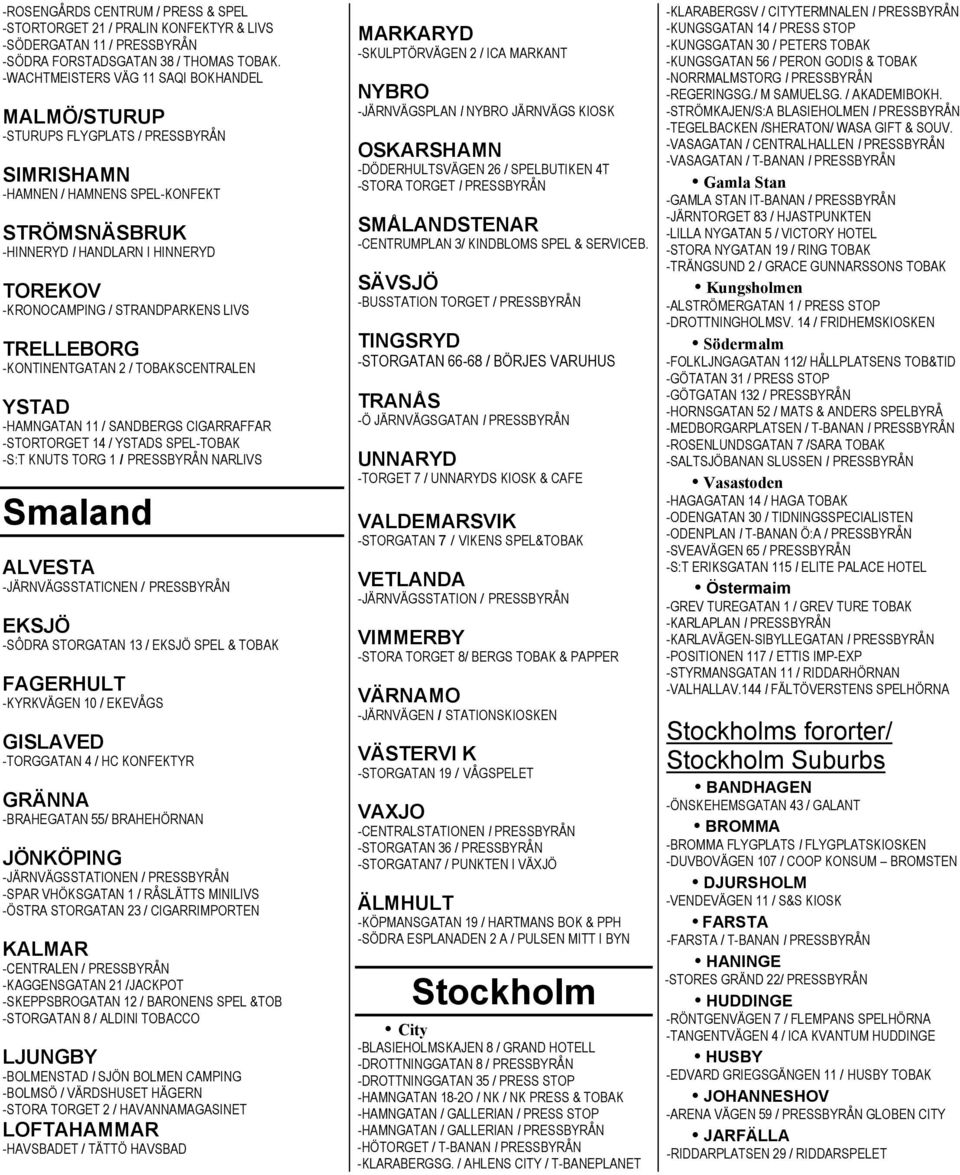STRANDPARKENS LIVS TRELLEBORG -KONTINENTGATAN 2 / TOBAKSCENTRALEN YSTAD -HAMNGATAN 11 / SANDBERGS CIGARRAFFAR -STORTORGET 14 / YSTADS SPEL-TOBAK -S:T KNUTS TORG 1 I PRESSBYRÅN NARLIVS SmaIand ALVESTA