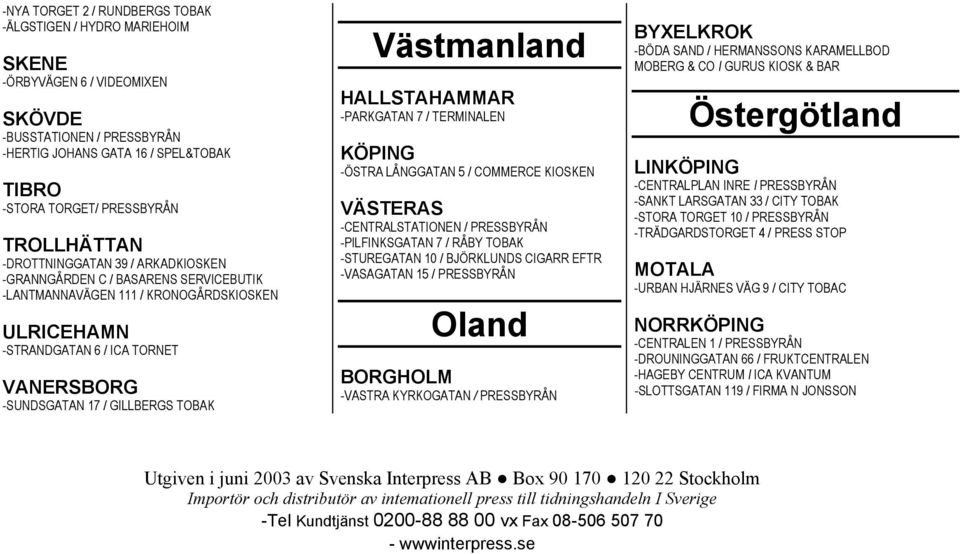 GILLBERGS TOBAK Västmanland HALLSTAHAMMAR -PARKGATAN 7 / TERMINALEN KÖPING -ÖSTRA LÅNGGATAN 5 / COMMERCE KIOSKEN VÄSTERAS -CENTRALSTATIONEN / PRESSBYRÅN -PILFINKSGATAN 7 / RÅBY TOBAK -STUREGATAN 10 /