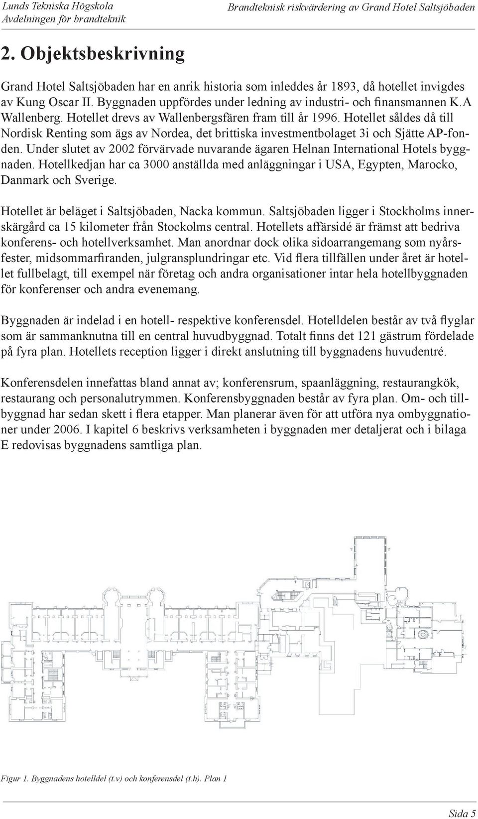 A Wallenberg. Hotellet drevs av Wallenbergsfären fram till år 1996. Hotellet såldes då till Nordisk Renting som ägs av Nordea, det brittiska investmentbolaget 3i och Sjätte AP-fonden.