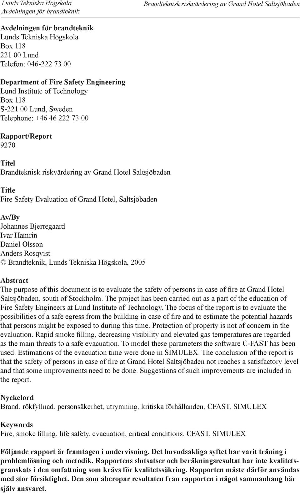 Saltsjöbaden Av/By Johannes Bjerregaard Ivar Hamrin Daniel Olsson Anders Rosqvist Brandteknik, Lunds Tekniska Högskola, 2005 Abstract The purpose of this document is to evaluate the safety of persons