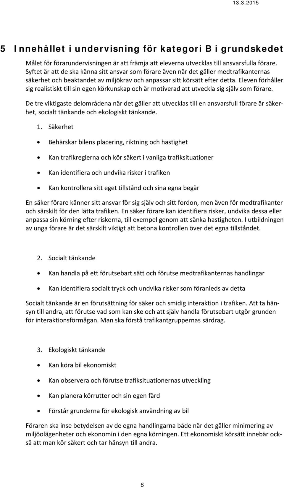 Eleven förhåller sig realistiskt till sin egen körkunskap och är motiverad att utveckla sig själv som förare.