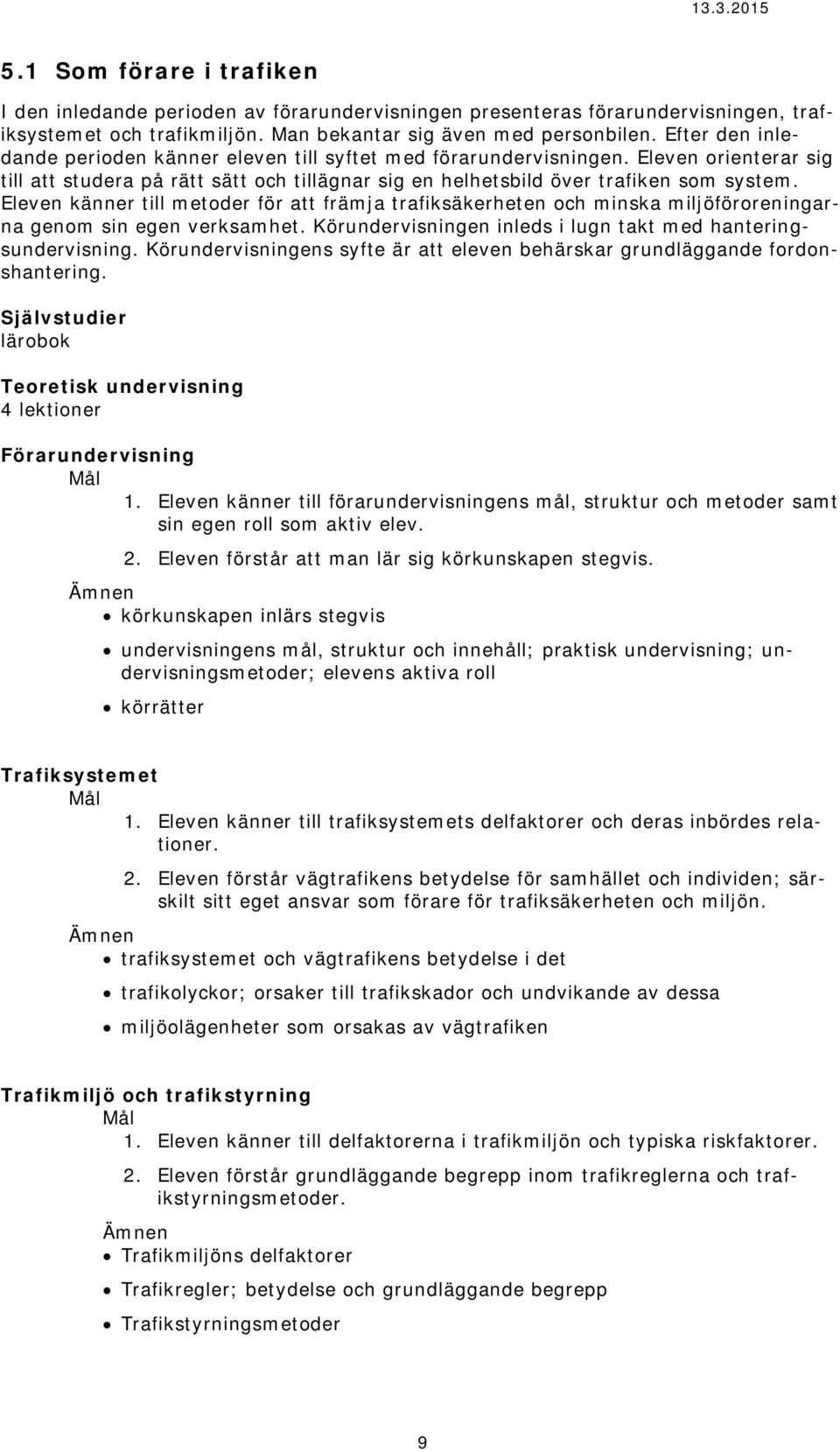 Eleven känner till metoder för att främja trafiksäkerheten och minska miljöföroreningarna genom sin egen verksamhet. Körundervisningen inleds i lugn takt med hanteringsundervisning.