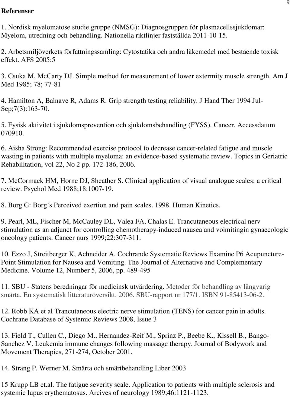 Simple method for measurement of lower extermity muscle strength. Am J Med 1985; 78; 77-81 4. Hamilton A, Balnave R, Adams R. Grip strength testing reliability. J Hand Ther 1994 Jul- Sep;7(3):163-70.