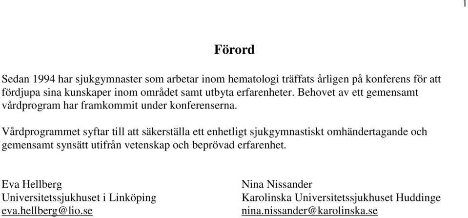 Vårdprogrammet syftar till att säkerställa ett enhetligt sjukgymnastiskt omhändertagande och gemensamt synsätt utifrån vetenskap och