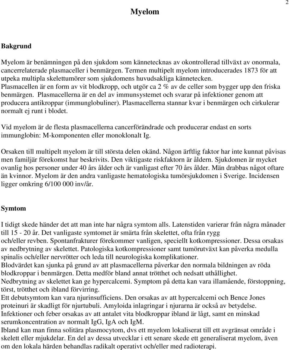 Plasmacellen är en form av vit blodkropp, och utgör ca 2 % av de celler som bygger upp den friska benmärgen.