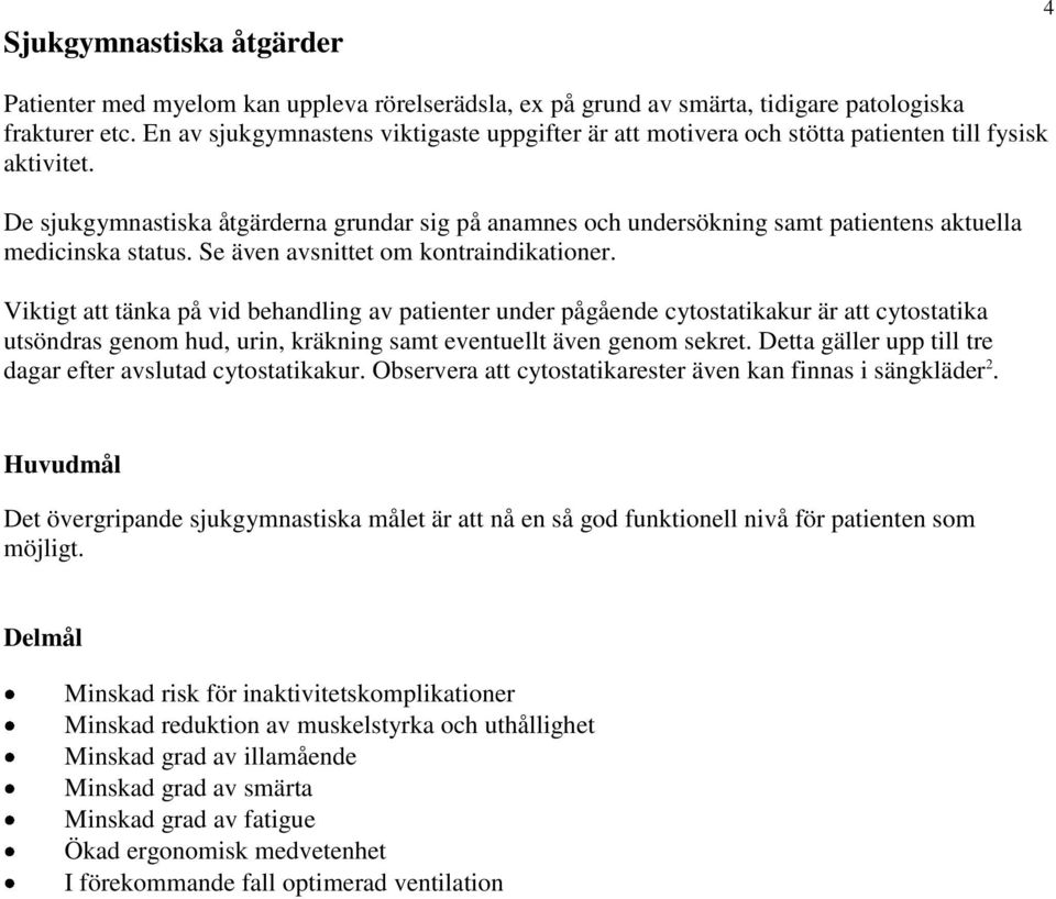 De sjukgymnastiska åtgärderna grundar sig på anamnes och undersökning samt patientens aktuella medicinska status. Se även avsnittet om kontraindikationer.