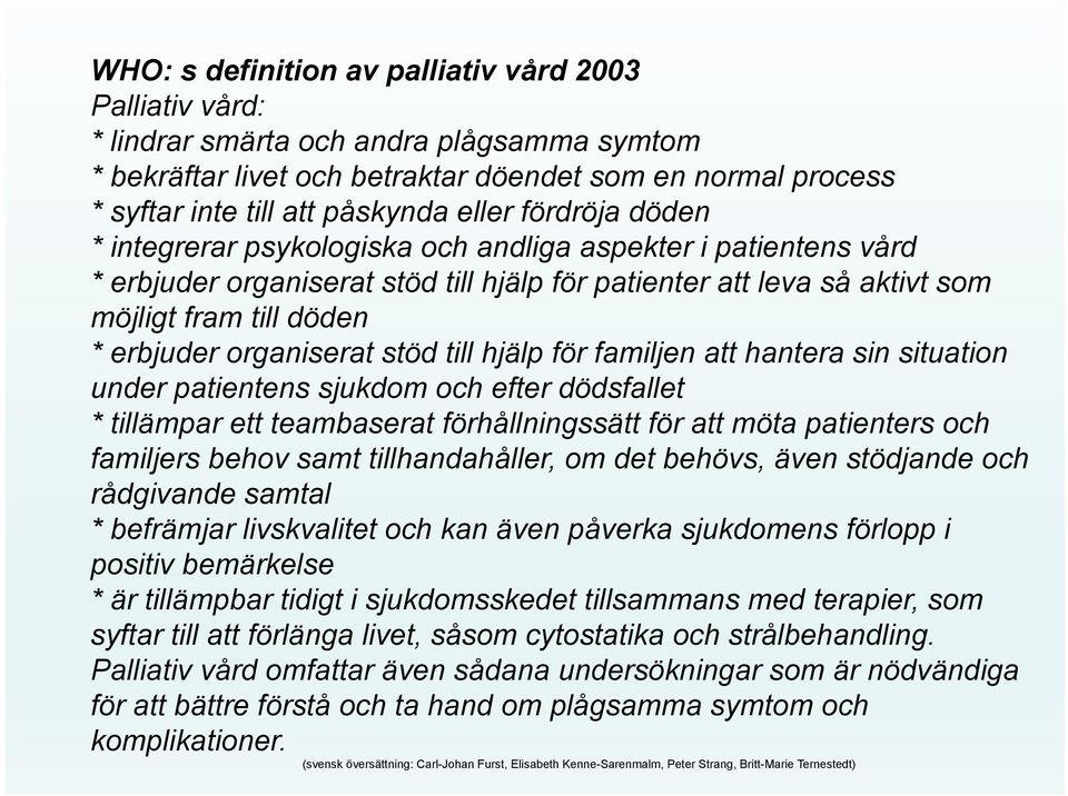 organiserat stöd till hjälp för familjen att hantera sin situation under patientens sjukdom och efter dödsfallet * tillämpar ett teambaserat förhållningssätt för att möta patienters och familjers