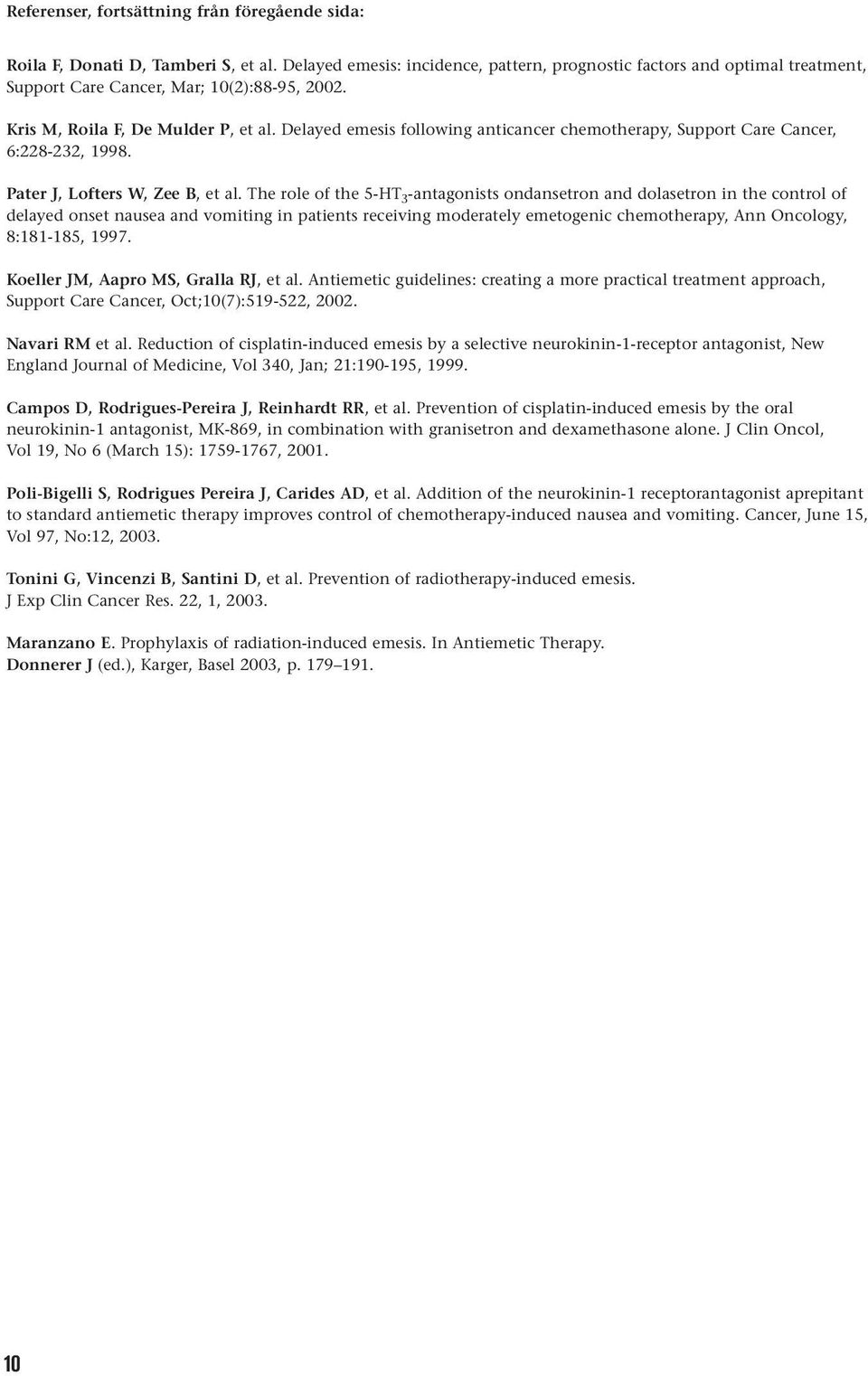 Delayed emesis following anticancer chemotherapy, Support Care Cancer, 6:228-232, 1998. Pater J, Lofters W, Zee B, et al.