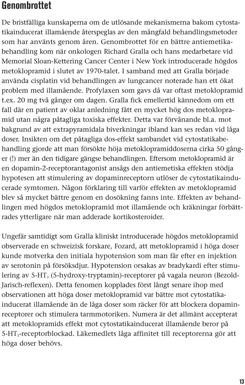 slutet av 1970-talet. I samband med att Gralla började använda cisplatin vid behandlingen av lungcancer noterade han ett ökat problem med illamående. Profylaxen som gavs då var oftast metoklopramid t.